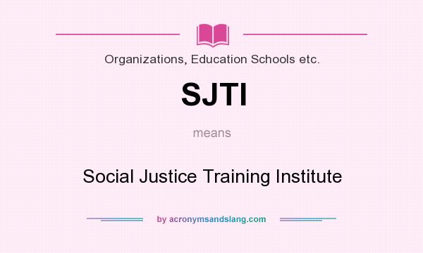 What does SJTI mean? It stands for Social Justice Training Institute