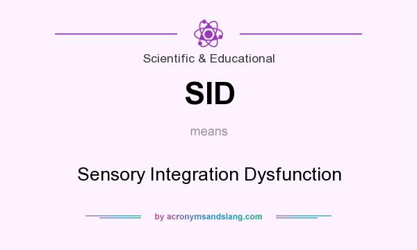 What does SID mean? It stands for Sensory Integration Dysfunction