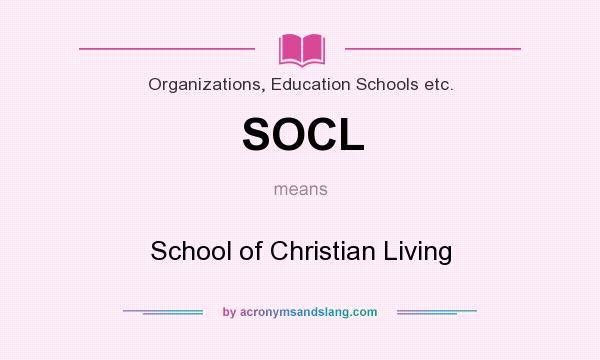 What does SOCL mean? It stands for School of Christian Living