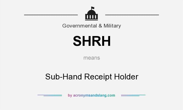 What does SHRH mean? It stands for Sub-Hand Receipt Holder