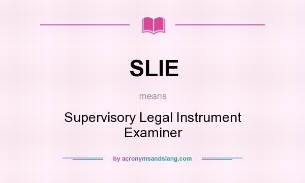What does SLIE mean? It stands for Supervisory Legal Instrument Examiner