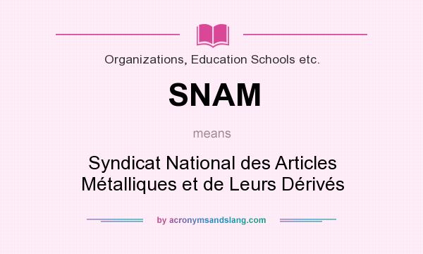 What does SNAM mean? It stands for Syndicat National des Articles Métalliques et de Leurs Dérivés