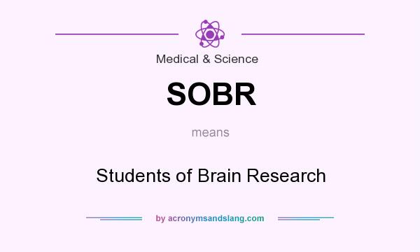 What does SOBR mean? It stands for Students of Brain Research