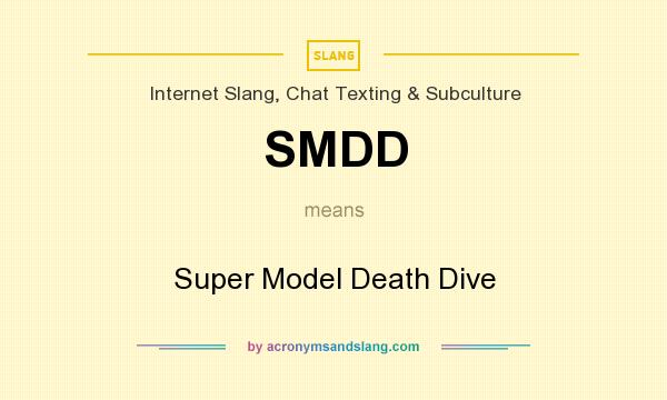What does SMDD mean? It stands for Super Model Death Dive