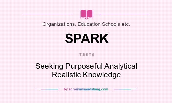 What does SPARK mean? It stands for Seeking Purposeful Analytical Realistic Knowledge