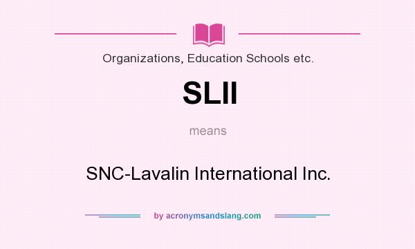 What does SLII mean? It stands for SNC-Lavalin International Inc.