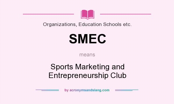 What does SMEC mean? It stands for Sports Marketing and Entrepreneurship Club