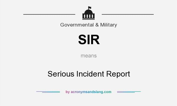 What does SIR mean? It stands for Serious Incident Report