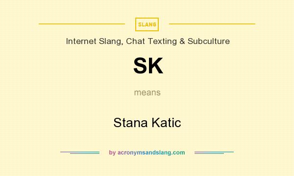 What does SK mean? It stands for Stana Katic
