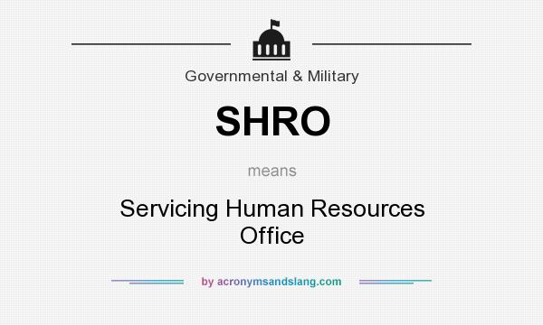 What does SHRO mean? It stands for Servicing Human Resources Office
