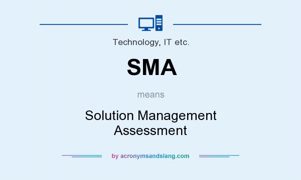 What does SMA mean? It stands for Solution Management Assessment