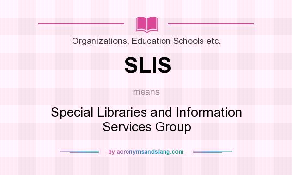 What does SLIS mean? It stands for Special Libraries and Information Services Group