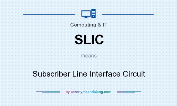 What does SLIC mean? It stands for Subscriber Line Interface Circuit
