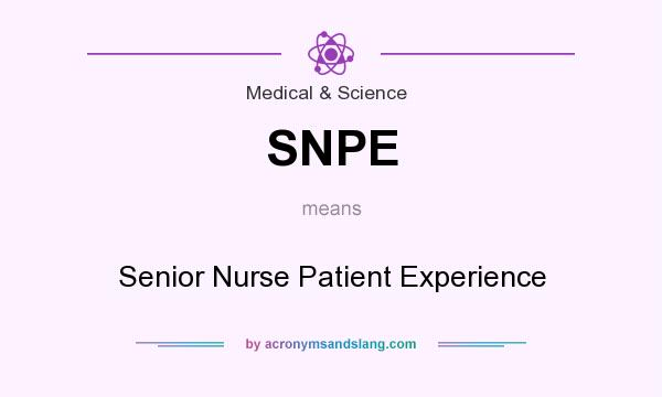 What does SNPE mean? It stands for Senior Nurse Patient Experience