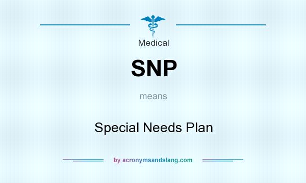 What does SNP mean? It stands for Special Needs Plan
