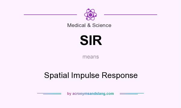 What does SIR mean? It stands for Spatial Impulse Response