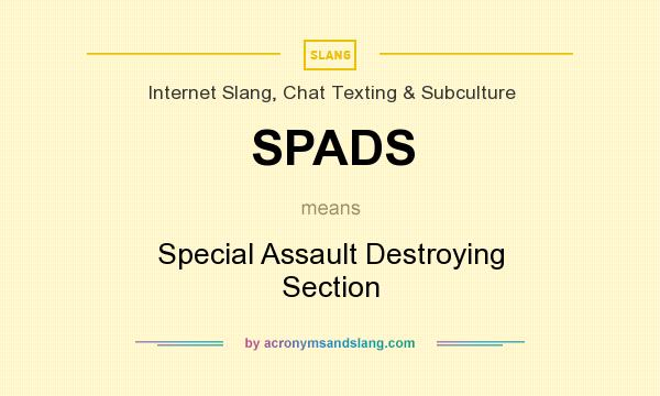 What does SPADS mean? It stands for Special Assault Destroying Section