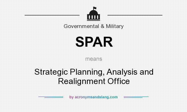 What does SPAR mean? It stands for Strategic Planning, Analysis and Realignment Office