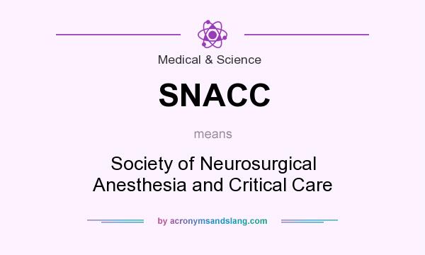 What does SNACC mean? It stands for Society of Neurosurgical Anesthesia and Critical Care