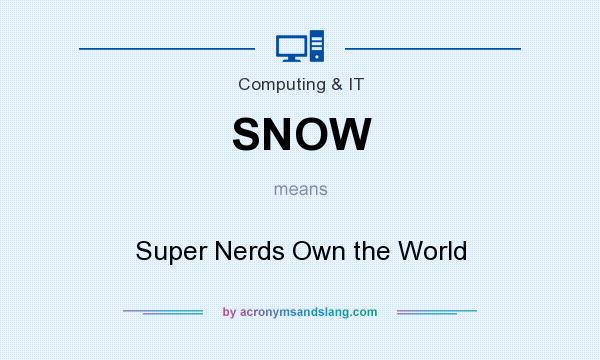 What does SNOW mean? It stands for Super Nerds Own the World