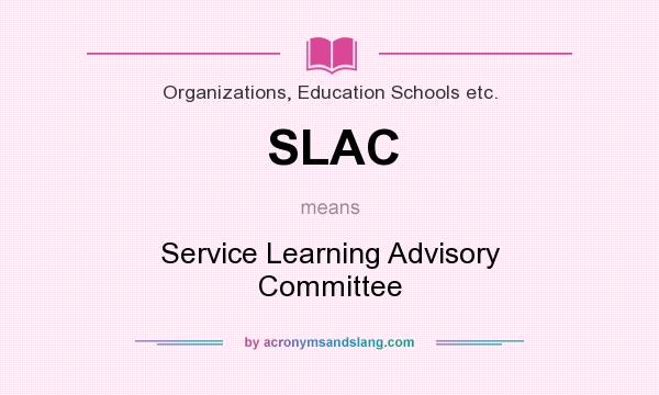 What does SLAC mean? It stands for Service Learning Advisory Committee