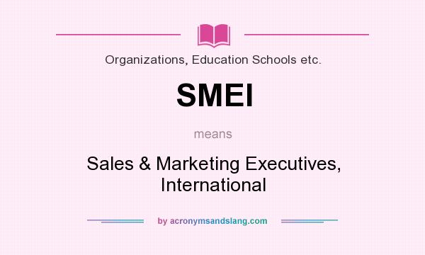 What does SMEI mean? It stands for Sales & Marketing Executives, International