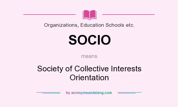 What does SOCIO mean? It stands for Society of Collective Interests Orientation