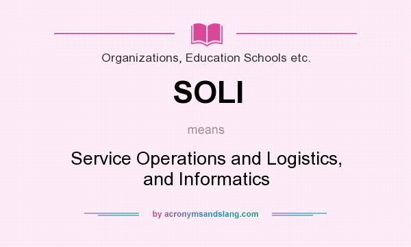 What does SOLI mean? It stands for Service Operations and Logistics, and Informatics