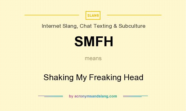 What does SMFH mean? It stands for Shaking My Freaking Head