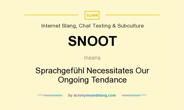 What does SNOOT mean? It stands for Sprachgefühl Necessitates Our Ongoing Tendance