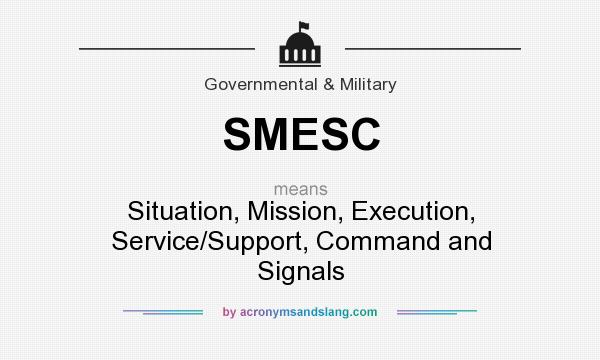 What does SMESC mean? It stands for Situation, Mission, Execution, Service/Support, Command and Signals