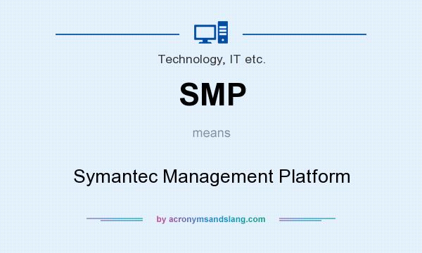 What does SMP mean? It stands for Symantec Management Platform