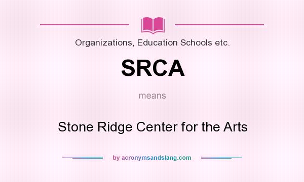 What does SRCA mean? It stands for Stone Ridge Center for the Arts