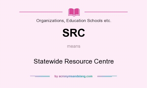 What does SRC mean? It stands for Statewide Resource Centre