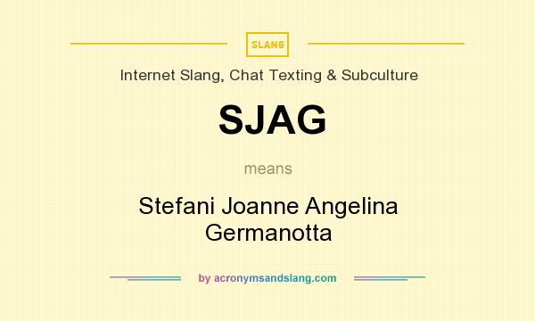 What does SJAG mean? It stands for Stefani Joanne Angelina Germanotta