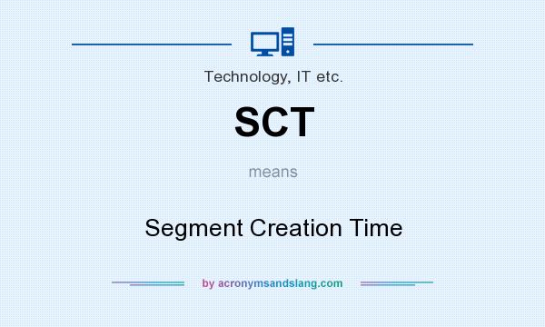What does SCT mean? It stands for Segment Creation Time