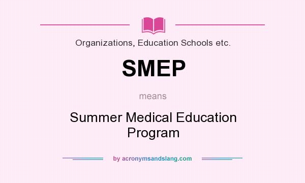 What does SMEP mean? It stands for Summer Medical Education Program