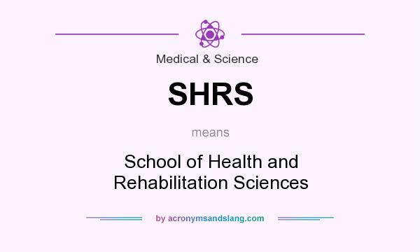 What does SHRS mean? It stands for School of Health and Rehabilitation Sciences