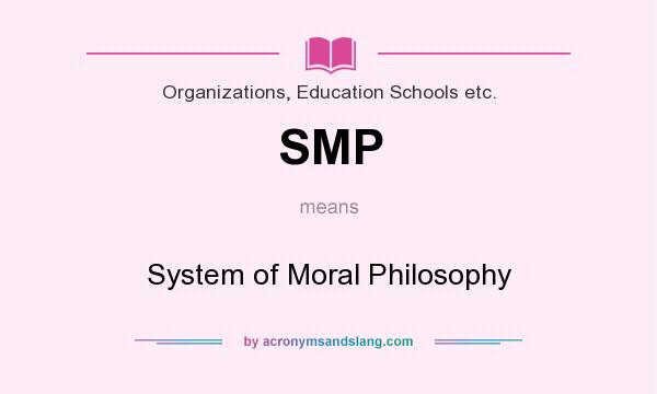 What does SMP mean? It stands for System of Moral Philosophy