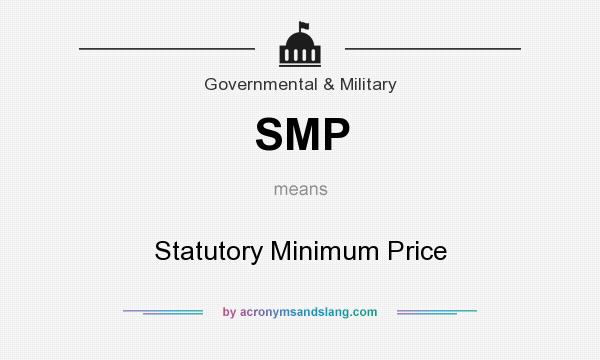 What does SMP mean? It stands for Statutory Minimum Price