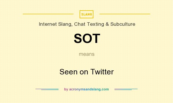 What does SOT mean? It stands for Seen on Twitter