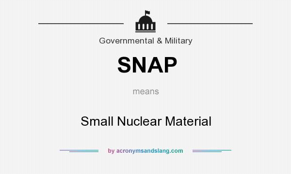 What does SNAP mean? It stands for Small Nuclear Material