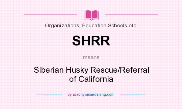 What does SHRR mean? It stands for Siberian Husky Rescue/Referral of California