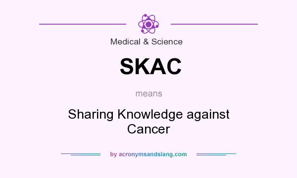 What does SKAC mean? It stands for Sharing Knowledge against Cancer