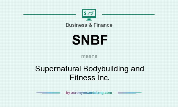 What does SNBF mean? It stands for Supernatural Bodybuilding and Fitness Inc.