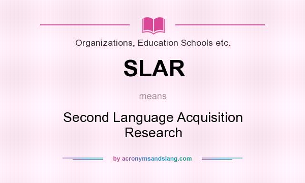 What does SLAR mean? It stands for Second Language Acquisition Research