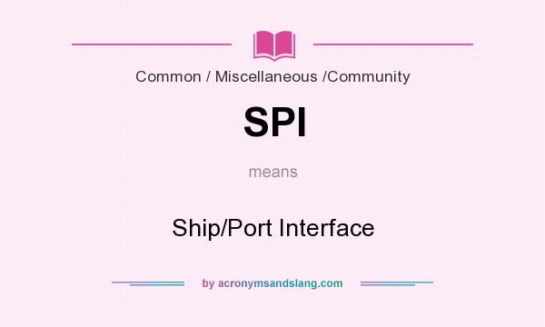 What does SPI mean? It stands for Ship/Port Interface