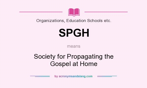 What does SPGH mean? It stands for Society for Propagating the Gospel at Home