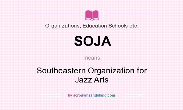 What does SOJA mean? It stands for Southeastern Organization for Jazz Arts