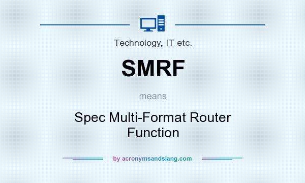 What does SMRF mean? It stands for Spec Multi-Format Router Function